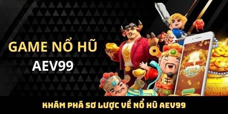 Khám phá sơ lược về Nổ hũ AEV99